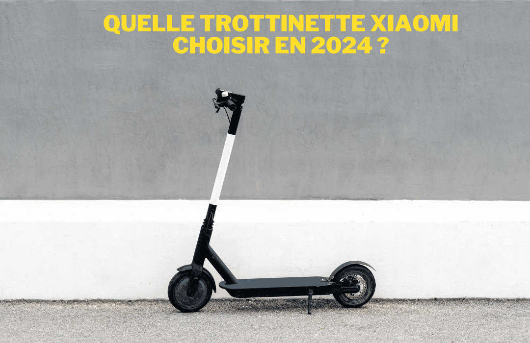 Quelle trottinette électrique Xiaomi choisir en 2024